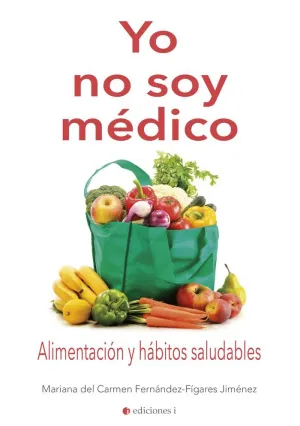 YO NO SOY MÉDICO: ALIMENTACIÓN Y HÁBITOS SALUDABLES YO NO SOY MÉDICO: ALIMENTACIÓN Y HÁBITOS SALUDABLES