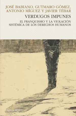 VERDUGOS IMPUNES: EL FRANQUISMO Y LA VIOLACIÓN SISTÉMICA DE LOS DERECHOS HUMANOS VERDUGOS IMPUNES: EL FRANQUISMO Y LA VIOLACIÓN SISTÉMICA DE LOS DERECHOS HUMANOS