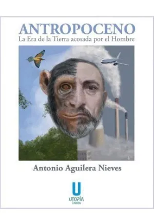 ANTROPOCENO: LA ERA DE LA TIERRA ACOSADA POR EL HOMBRE ANTROPOCENO: LA ERA DE LA TIERRA ACOSADA POR EL HOMBRE