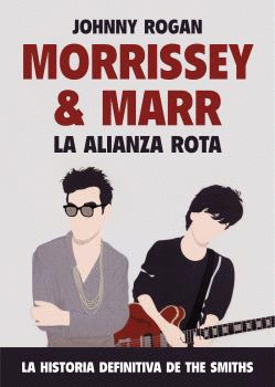 MORRISSEY & MARR: LA ALIANZA ROTA. LA HISTORIA DEFINITIVA DE THE SMITHS