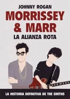 MORRISSEY & MARR: LA ALIANZA ROTA. LA HISTORIA DEFINITIVA DE THE SMITHS