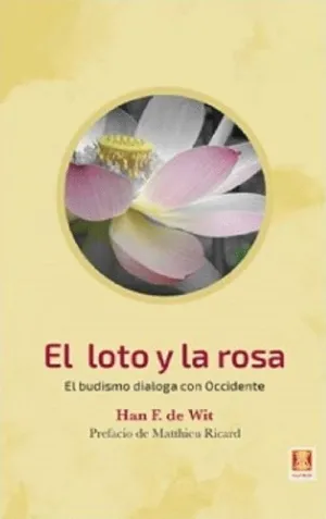 EL LOTO Y LA ROSA: EL BUDISMO DIALOGA CON OCCIDENTE EL LOTO Y LA ROSA: EL BUDISMO DIALOGA CON OCCIDENTE
