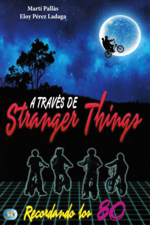 A TRAVÉS DE STRANGER THINGS: RECORDANDO LOS 80