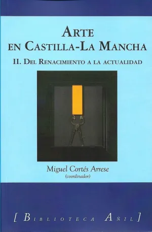 ARTE EN CASTILLA-LA MANCHA: II. DEL RENACIMIENTO A LA ACTUALIDAD ARTE EN CASTILLA-LA MANCHA: II. DEL RENACIMIENTO A LA ACTUALIDAD