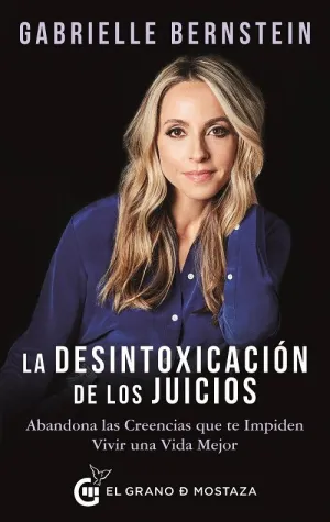 LA DESINTOXICACIÓN DE LOS JUICIOS: ABANDONA LAS CREENCIAS QUE TE IMPIDEN VIVIR UNA VIDA MEJOR