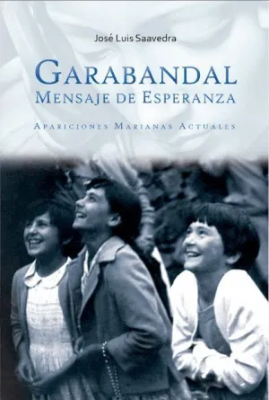 GARABANDAL, MENSAJE DE ESPERANZA: APARICIONES MARIANAS ACTUALES GARABANDAL, MENSAJE DE ESPERANZA: APARICIONES MARIANAS ACTUALES