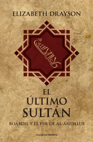 EL ÚLTIMO SULTÁN: BOABDIL Y EL FIN DE AL-ÁNDALUS