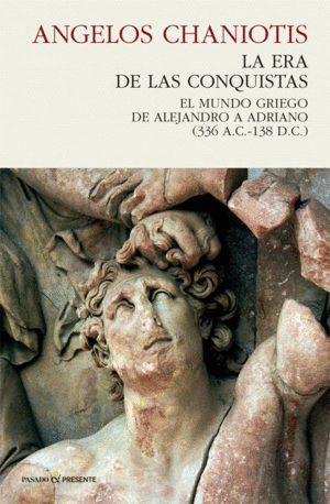 LA ERA DE LAS CONQUISTAS: EL MUNDO GRIEGO DE ALEJANDO A ADRIANO (336 A.C.-138 D.C.)