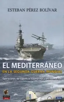 EL MEDITERRÁNEO EN LA SEGUNDA GUERRA MUNDIAL: OPERACIONES DE SUPERFICIE, SUBMARINAS Y ANTISUBMARINAS