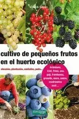 CULTIVO DE PEQUEÑOS FRUTOS EN EL HUERTO ECOLOGICO. ELECCION, PLANTACION, CUIDADOS, PODA...