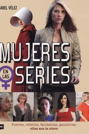 MUJERES EN LAS SERIES. FUERTES, REBELDES, FANTASTICAS, GANADORAS: ELLAS SON LA CLAVE
