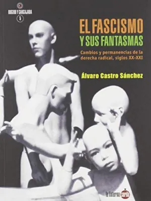 EL FASCISMO Y SUS FANTASMAS. CAMBIOS Y PERMANENCIAS DE LA DERECHA RADICAL (SIGLOS XX-XXI)