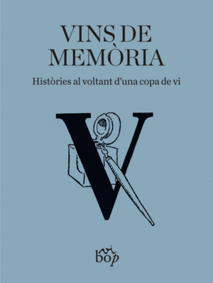 VINS DE MEMÒRIA: HISTÒRIES AL VOLTANT D´UNA COPA DE VI