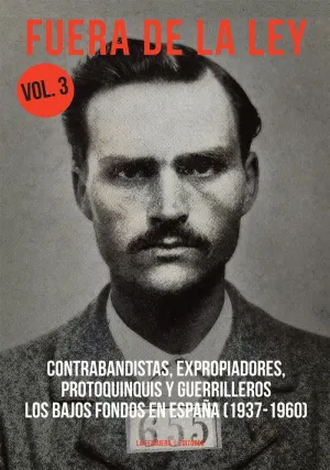 FUERA DE LA LEY. VOL. 3: CONTRABANDISTAS, EXPROPIADORES, PROTOQUINQUIS Y GUERRILLEROS. LOS BAJOS FON