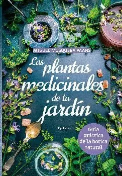 LAS PLANTAS MEDICINALES DE TU JARDÍN: GUÍA PRÁCTICA DE LA BOTICA NATURAL