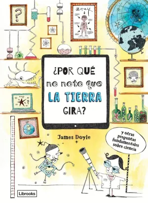 ¿POR QUÉ NO NOTO QUE LA TIERRA GIRA? Y OTRAS PREGUNTAS FUNDAMENTALES SOBRE CIENCIA
