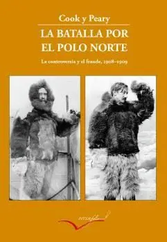 LA BATALLA POR EL POLO NORTE: LA CONTROVERSIA Y EL FRAUDE. 1908-1909 LA BATALLA POR EL POLO NORTE: LA CONTROVERSIA Y EL FRAUDE. 1908-1909