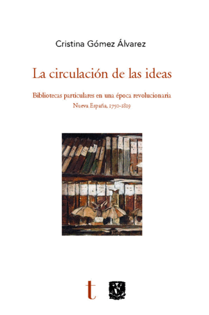 LA CIRCULACIÓN DE LAS IDEAS: BIBLIOTECAS PARTICULARES EN UNA ÉPOCA REVOLUCIONARIA. NUEVA ESPAÑA, 175