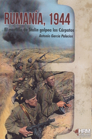 RUMANÍA, 1944: EL MARTILLO DE STALIN GOLPEA LOS CÁARPATOS