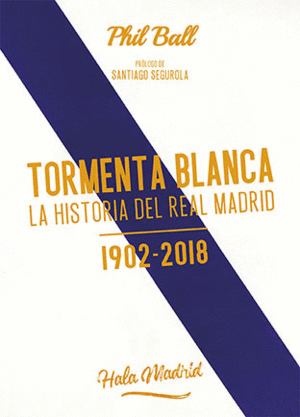 TORMENTA BLANCA: LA HISTORIA DEL REAL MADRID (1902-2018)