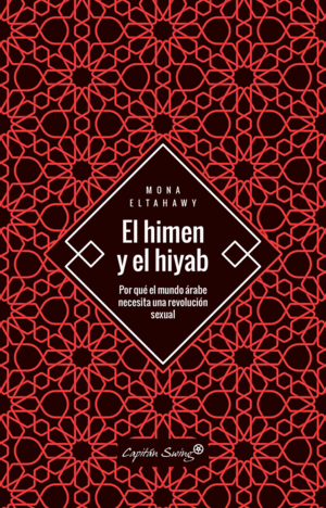 EL HIMEN Y EL HIYAB: POR QUÉ EL MUNDO ÁRABE NECESITA UNA REVOLUCIÓN SEXUAL