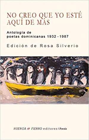 NO CREO QUE YO ESTÉ AQUÍ DE MÁS: ANTOLOGÍA DE POETAS DOMINICANAS 1932-1987