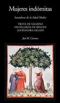 Mujeres Indómitas. Sanadoras de la Edad Media. Trota de Salerno. Hildegarda de Bingen. Alessandra Gi