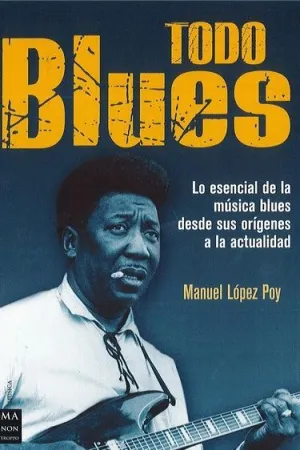 Todo Blues: lo Esencial de la Música Blues Desde Sus Orígenes a la Actualidad