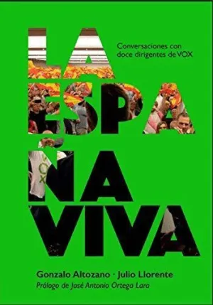 LA ESPAÑA VIVA: CONVERSACIONES CON DOCE DIRIGENTES DE VOX LA ESPAÑA VIVA: CONVERSACIONES CON DOCE DIRIGENTES DE VOX