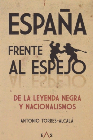 ESPAÑA FRENTE AL ESPEJO: DE LA LEYENDA NEGRA Y NACIONALISMOS