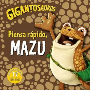 GIGANTOSAURUS. PIENSA RÁPIDO, MAZU