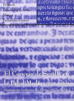 EL CONCEJO DE SEVILLA EN LA EDAD MEDIA (1248-1454). ORGANIZACIÓN INSTITUCIONAL Y FUENTES DOCUMENTALE