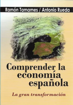 COMPRENDER LA ECONOMÍA ESPAÑOLA: LA GRAN TRANSFORMACIÓN COMPRENDER LA ECONOMÍA ESPAÑOLA: LA GRAN TRANSFORMACIÓN