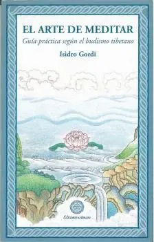 EL ARTE DE MEDITAR. GUÍA PRÁCTICA SEGÚN EL BUDISMO TIBETANO