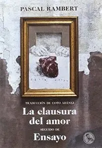 LA CLAUSURA DEL AMOR SEGUIDO DE ENSAYO