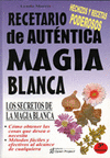 RECETARIO DE AUTÉNTICA MAGIA BLANCA: LOS SECRETOS DE LA MAGIA BLANCA