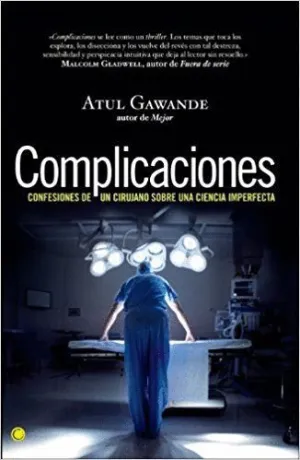 COMPLICACIONES : CONFESIONES DE UN CIRUJANO SOBRE UNA CIENCIA IMPERFECTA