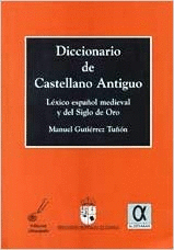 DICCIONARIO DE CASTELLANO ANTIGUO: LEXICO ESPAÑOL MEDIEVAL Y DEL SIGLO DE ORO