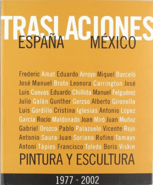 TRASLACIONES ESPAÑA MEXICO: PINTURA Y ESCULTURA, 1977-2002