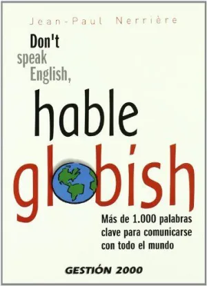 DON´T SPEAK ENGLISH, HABLE GLOBISH: MÁS DE 1.000 PALABRAS CLAVES PARA COMUNICARSE CON TODO EL MUNDO