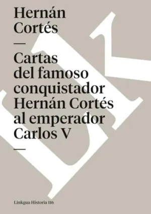 CARTAS DEL FAMOSO CONQUISTADOR HERNÁN CORTÉS AL EMPERADOR CARLOS V