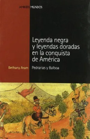 LEYENDA NEGRA Y LEYENDAS DORADAS EN LA CONQUISTA DE AMERICA LEYENDA NEGRA Y LEYENDAS DORADAS EN LA CONQUISTA DE AMERICA