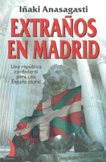 EXTRAÑOS EN MADRID : UNA REPUBLICA CONFEDERAL PARA UNA ESPAÑA PLURAL