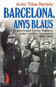 BARCELONA, ANYS BLAUS. EL GOVERNADOR CORREA VEGLISON: PODER I POLITICA FRANQUISTES (1940-1945)