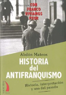 HISTORIA DEL ANTIFRANQUISMO: HISTORIA, INTERPRETACION Y USO DEL PASADO