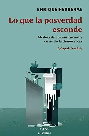 LO QUE LA POSVERDAD ESCONDE. MEDIOS DE COMUNICACIÓN Y CRISIS DE LA DEMOCRACIA