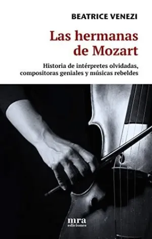 LAS HERMANAS DE MOZART. HISTORIA DE INTÉRPRETES OLVIDADAS, COMPOSITORAS GENIALES Y MÚSICAS REBELDES LAS HERMANAS DE MOZART. HISTORIA DE INTÉRPRETES OLVIDADAS, COMPOSITORAS GENIALES Y MÚSICAS REBELDES