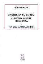 MUERTE EN EL BARRIO. ALFONSO SASTRE SE SUICIDA. UN DRAMA TITULADO NO MUERTE EN EL BARRIO. ALFONSO SASTRE SE SUICIDA. UN DRAMA TITULADO NO