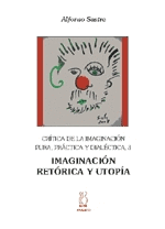 CRÍTICA DE LA IMAGINACIÓN PURA, PRÁCTICA Y DIALÉCTICA 3. IMAGINACIÓN, RETÓRICA Y UTOPÍA