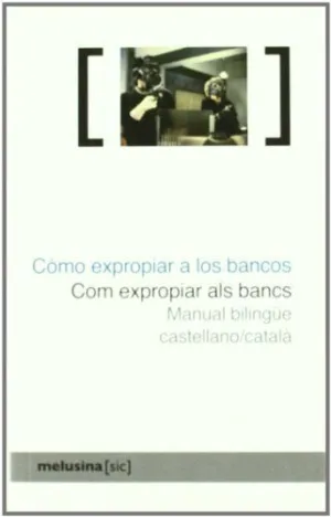 COMO EXPROPIAR A LOS BANCOS - COM EXPROPIAR ALS BANCS: MANUAL BILINGÜE CASTELLANO-CATALÀ